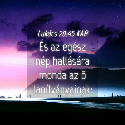 Picture 04 - Lukács 20:45 KAR - És az egész nép hallására monda az õ - Bible Verse Picture