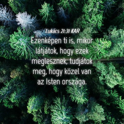 Picture 04 - Lukács 21:31 KAR - Ezenképen ti is, mikor látjátok, hogy ezek - Bible Verse Picture
