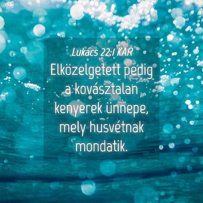 Picture 04 - Lukács 22:1 KAR - Elközelgetett pedig a kovásztalan kenyerek - Bible Verse Picture
