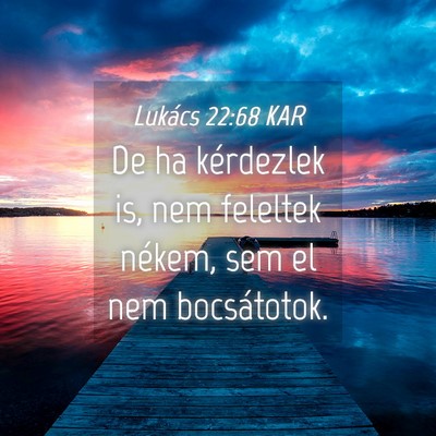 Picture 04 - Lukács 22:68 KAR - De ha kérdezlek is, nem feleltek nékem, sem el - Bible Verse Picture