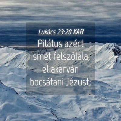 Picture 04 - Lukács 23:20 KAR - Pilátus azért ismét felszólala, el akarván - Bible Verse Picture