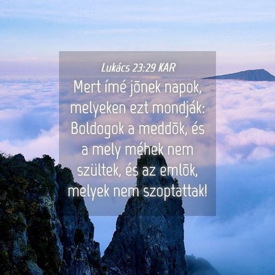 Picture 04 - Lukács 23:29 KAR - Mert ímé jõnek napok, melyeken ezt mondják: - Bible Verse Picture