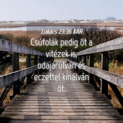 Picture 04 - Lukács 23:36 KAR - Csúfolák pedig õt a vitézek is, odajárulván - Bible Verse Picture