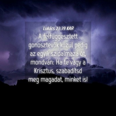 Picture 04 - Lukács 23:39 KAR - A felfüggesztett gonosztevõk közül pedig az - Bible Verse Picture