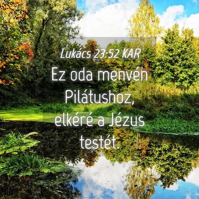 Picture 04 - Lukács 23:52 KAR - Ez oda menvén Pilátushoz, elkéré a Jézus - Bible Verse Picture