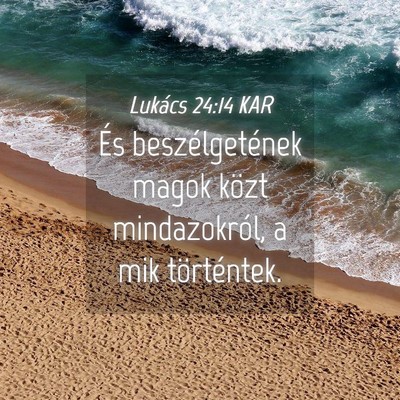 Picture 04 - Lukács 24:14 KAR - És beszélgetének magok közt mindazokról, a - Bible Verse Picture