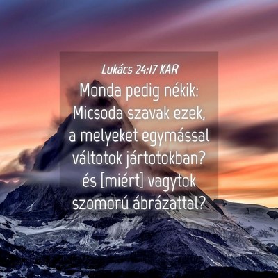 Picture 04 - Lukács 24:17 KAR - Monda pedig nékik: Micsoda szavak ezek, a - Bible Verse Picture