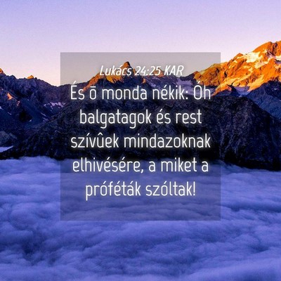 Picture 04 - Lukács 24:25 KAR - És õ monda nékik: Óh balgatagok és rest - Bible Verse Picture