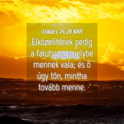 Picture 04 - Lukács 24:28 KAR - Elközelítének pedig a faluhoz, a melybe mennek - Bible Verse Picture
