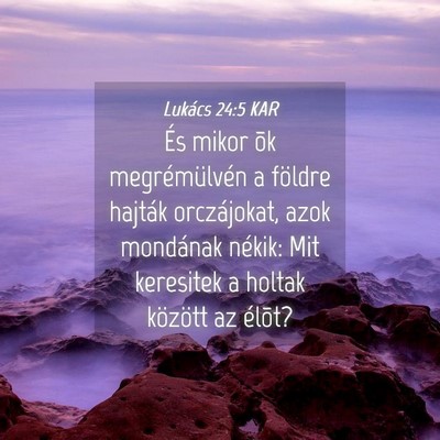 Picture 04 - Lukács 24:5 KAR - És mikor õk megrémülvén a földre hajták - Bible Verse Picture