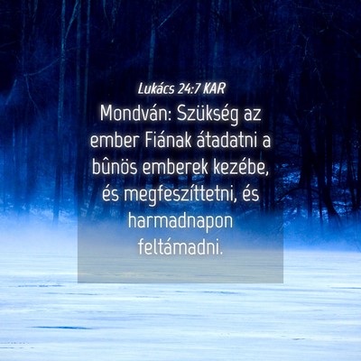 Picture 04 - Lukács 24:7 KAR - Mondván: Szükség az ember Fiának átadatni a - Bible Verse Picture