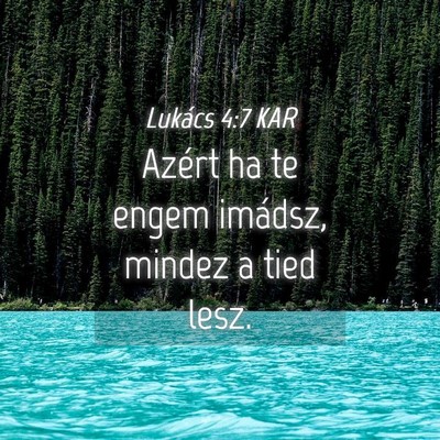 Picture 04 - Lukács 4:7 KAR - Azért ha te engem imádsz, mindez a tied - Bible Verse Picture