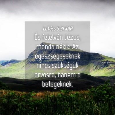 Picture 04 - Lukács 5:31 KAR - És felelvén Jézus, monda nékik: Az - Bible Verse Picture