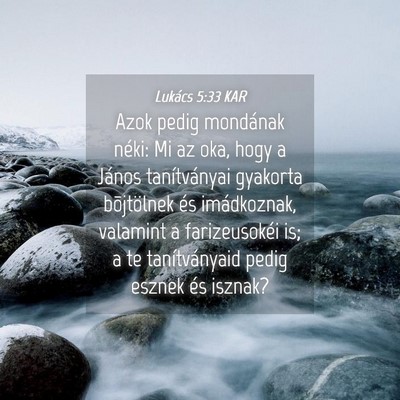 Picture 04 - Lukács 5:33 KAR - Azok pedig mondának néki: Mi az oka, hogy a - Bible Verse Picture