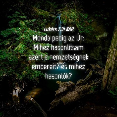 Picture 04 - Lukács 7:31 KAR - Monda pedig az Úr: Mihez hasonlítsam azért e - Bible Verse Picture
