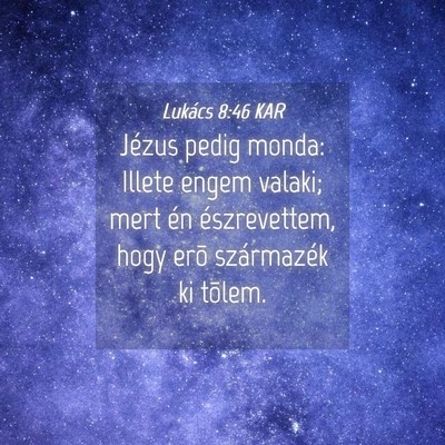Picture 04 - Lukács 8:46 KAR - Jézus pedig monda: Illete engem valaki; mert én - Bible Verse Picture