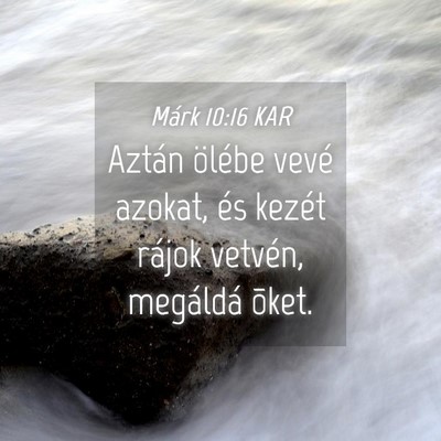 Picture 04 - Márk 10:16 KAR - Aztán ölébe vevé azokat, és kezét rájok - Bible Verse Picture