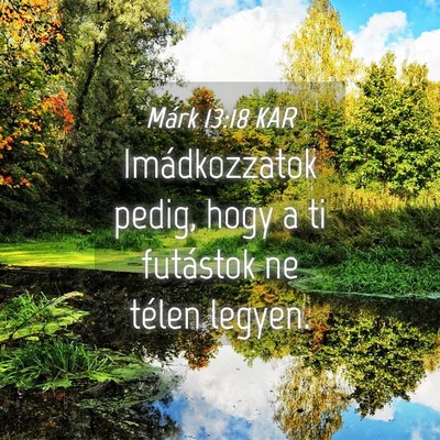 Picture 04 - Márk 13:18 KAR - Imádkozzatok pedig, hogy a ti futástok ne - Bible Verse Picture