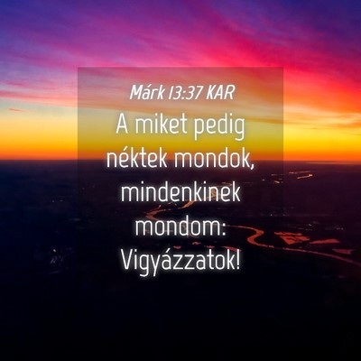 Picture 04 - Márk 13:37 KAR - A miket pedig néktek mondok, mindenkinek mondom: - Bible Verse Picture