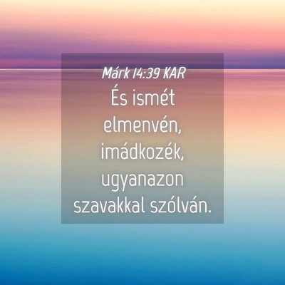 Picture 04 - Márk 14:39 KAR - És ismét elmenvén, imádkozék, ugyanazon - Bible Verse Picture
