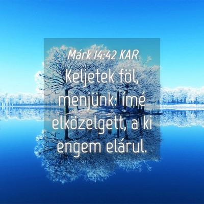 Picture 04 - Márk 14:42 KAR - Keljetek föl, menjünk: ímé elközelgett, a ki - Bible Verse Picture