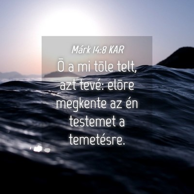 Picture 04 - Márk 14:8 KAR - Õ a mi tõle telt, azt tevé: elõre megkente az - Bible Verse Picture