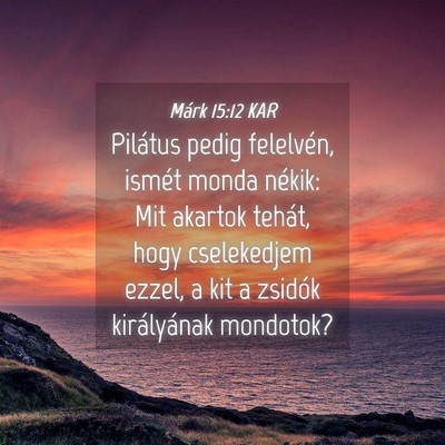 Picture 04 - Márk 15:12 KAR - Pilátus pedig felelvén, ismét monda nékik: - Bible Verse Picture