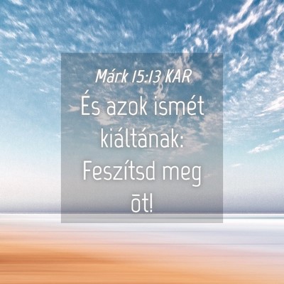Picture 04 - Márk 15:13 KAR - És azok ismét kiáltának: Feszítsd meg - Bible Verse Picture