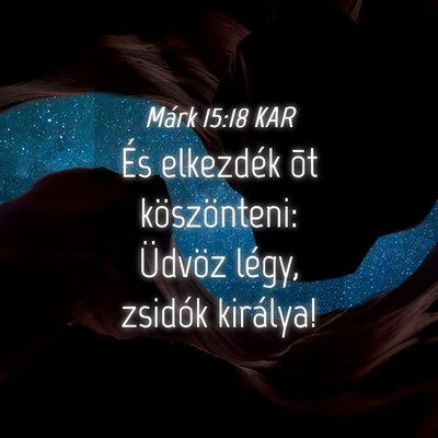 Picture 04 - Márk 15:18 KAR - És elkezdék õt köszönteni: Üdvöz légy, - Bible Verse Picture