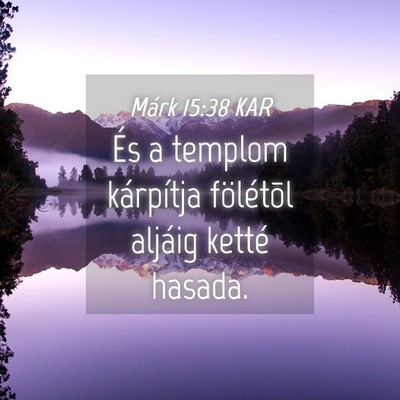 Picture 04 - Márk 15:38 KAR - És a templom kárpítja fölétõl aljáig - Bible Verse Picture