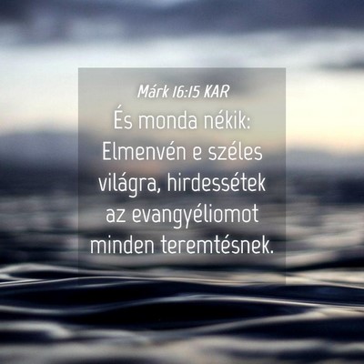 Picture 04 - Márk 16:15 KAR - És monda nékik: Elmenvén e széles világra, - Bible Verse Picture