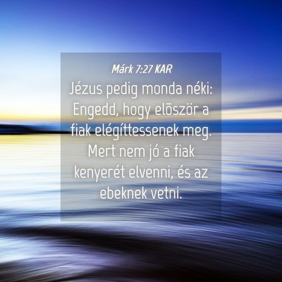 Picture 04 - Márk 7:27 KAR - Jézus pedig monda néki: Engedd, hogy elõször - Bible Verse Picture