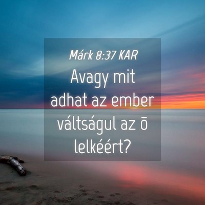 Picture 04 - Márk 8:37 KAR - Avagy mit adhat az ember váltságul az õ - Bible Verse Picture