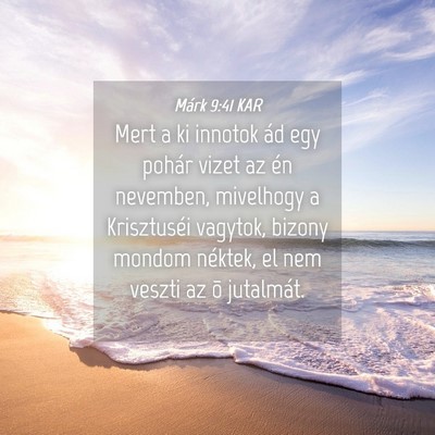 Picture 04 - Márk 9:41 KAR - Mert a ki innotok ád egy pohár vizet az én - Bible Verse Picture