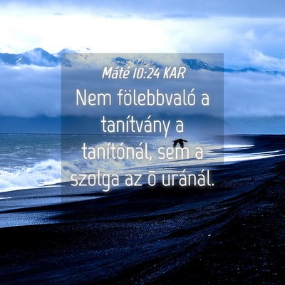 Picture 04 - Máté 10:24 KAR - Nem fölebbvaló a tanítvány a tanítónál, - Bible Verse Picture