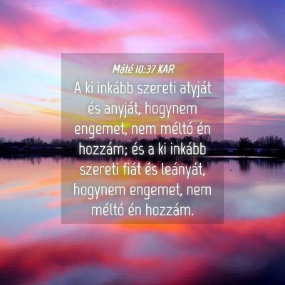Picture 04 - Máté 10:37 KAR - A ki inkább szereti atyját és anyját, hogynem - Bible Verse Picture