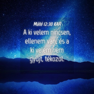 Picture 04 - Máté 12:30 KAR - A ki velem nincsen, ellenem van; és a ki velem - Bible Verse Picture