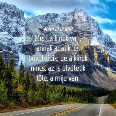 Picture 04 - Máté 13:12 KAR - Mert a kinek van, annak adatik, és - Bible Verse Picture