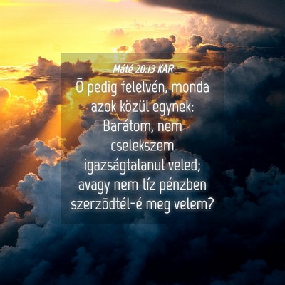 Picture 04 - Máté 20:13 KAR - Õ pedig felelvén, monda azok közül egynek: - Bible Verse Picture