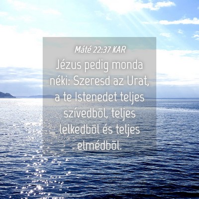 Picture 04 - Máté 22:37 KAR - Jézus pedig monda néki: Szeresd az Urat, a te - Bible Verse Picture