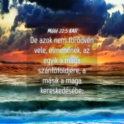 Picture 04 - Máté 22:5 KAR - De azok nem törõdvén vele, elmenének, az - Bible Verse Picture