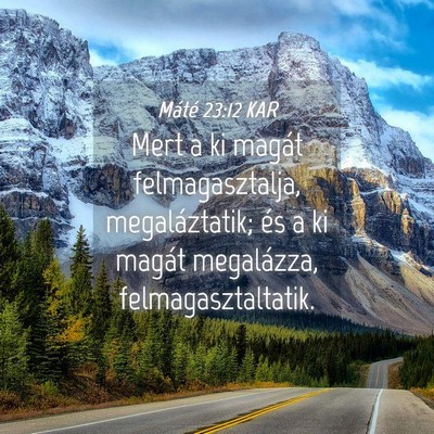Picture 04 - Máté 23:12 KAR - Mert a ki magát felmagasztalja, megaláztatik; - Bible Verse Picture