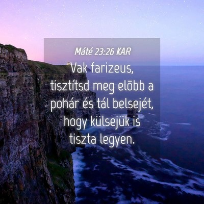 Picture 04 - Máté 23:26 KAR - Vak farizeus, tisztítsd meg elõbb a pohár és - Bible Verse Picture