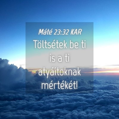 Picture 04 - Máté 23:32 KAR - Töltsétek be ti is a ti atyáitoknak - Bible Verse Picture
