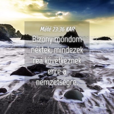Picture 04 - Máté 23:36 KAR - Bizony mondom néktek, mindezek reá következnek - Bible Verse Picture