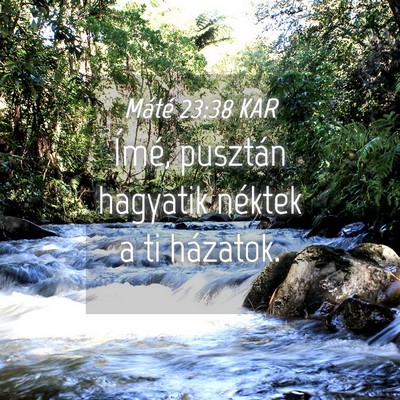 Picture 04 - Máté 23:38 KAR - Ímé, pusztán hagyatik néktek a ti - Bible Verse Picture