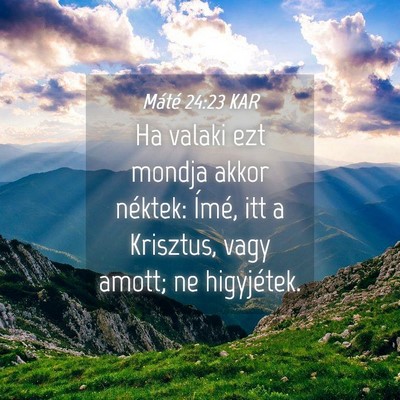 Picture 04 - Máté 24:23 KAR - Ha valaki ezt mondja akkor néktek: Ímé, itt a - Bible Verse Picture