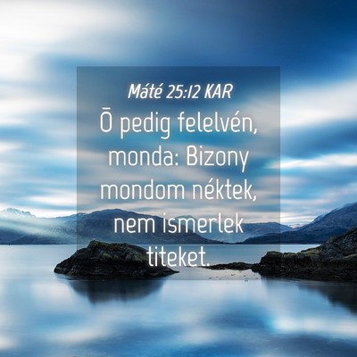 Picture 04 - Máté 25:12 KAR - Õ pedig felelvén, monda: Bizony mondom néktek, - Bible Verse Picture