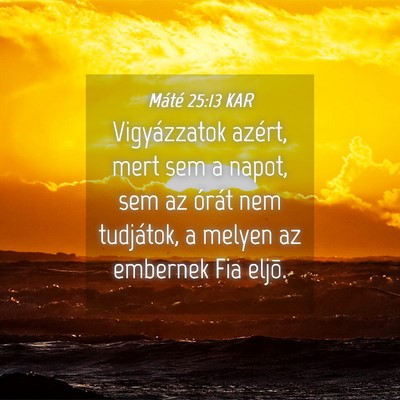 Picture 04 - Máté 25:13 KAR - Vigyázzatok azért, mert sem a napot, sem az - Bible Verse Picture