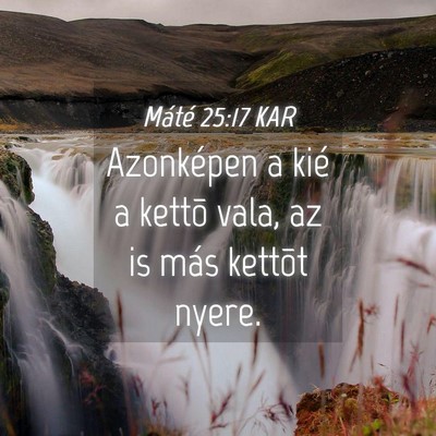 Picture 04 - Máté 25:17 KAR - Azonképen a kié a kettõ vala, az is más - Bible Verse Picture